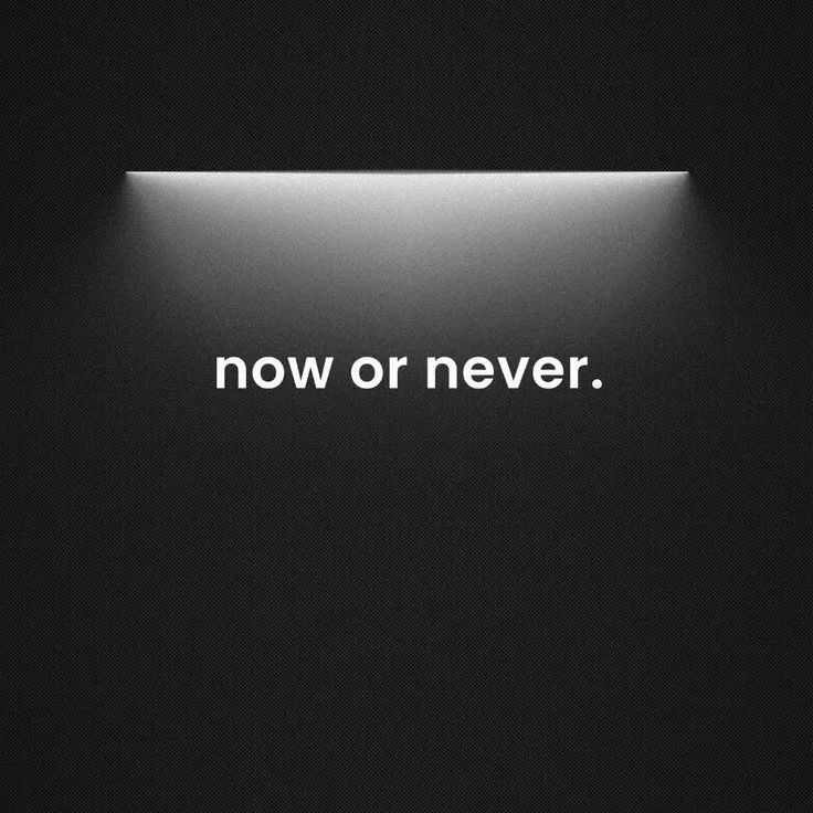 Now or never